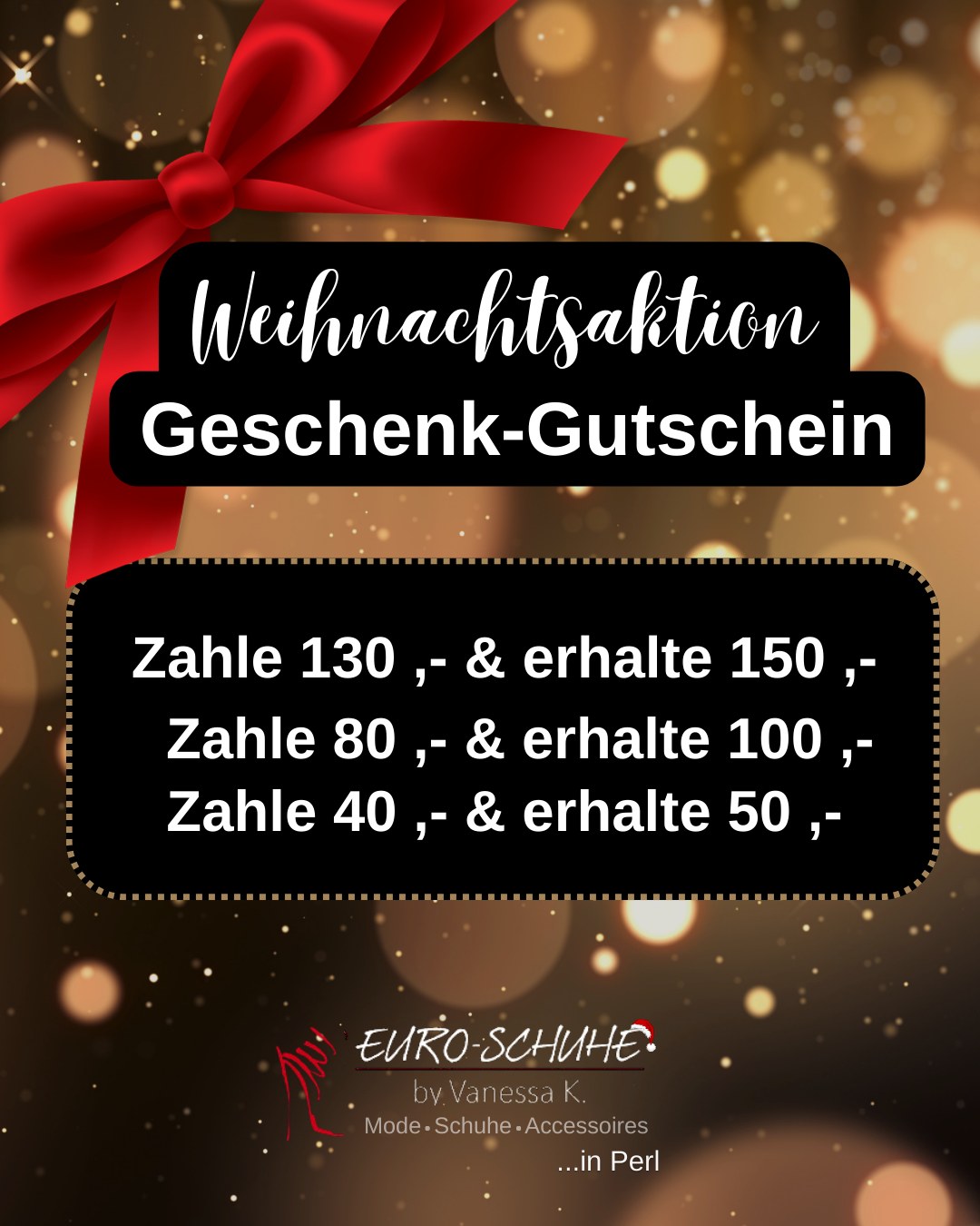 Unsere Weihnachts-Gutschein-Aktion - auch per Click&Collect bestellbar!
Zahle 130 ,- und Du erhältst einen Gutschein im Wert von 150,-
Zahle 80 ,- und Du erhältst einen Gutschein im Wert von 100,-
Zahle 40 ,- und Du erhältst einen Gutschein im Wert von 50,-
All I want for Christmas is shoes, bags and friends!
#euroschuhe #aktionstag #weihnachtsshopping
#geschenkinspo #geschenkefürfrauen
#geschenkefürmänner #kundenevent
#veranstaltungimsaarland #saarland #modefürfrauen
#wintermode #schals #schuhemachenglücklich
#modeschmuck #schmuckliebe #taschenliebe #perl
#nennig #saarburg #merzig #mettlach #schengen
#remich #luxemburg #saarlouis #losheim #dillingen