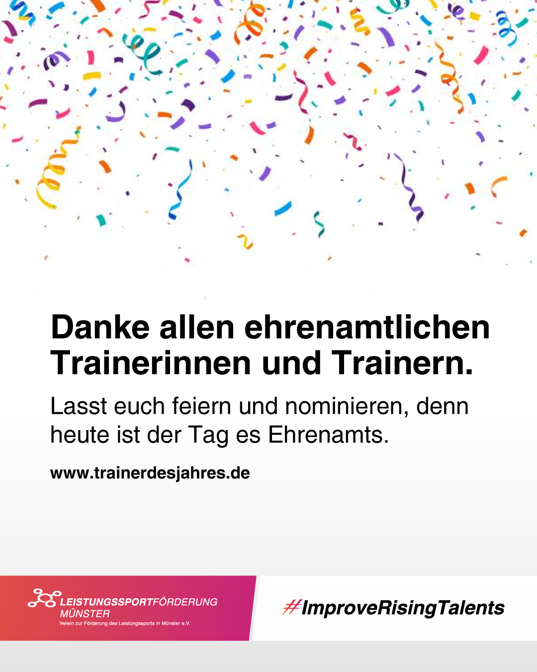 Heute ist der Tag des Ehrenamts.
Danke allen ehrenamtlich Aktiven in unseren Sportvereinen, insbesondere den Trainerinnen und Trainern.
Eine willkommene Gelegenheit für euch, euren Trainern und Trainerinnen Danke zu sagen und noch bis zum 14.12.2024 für die Auszeichnung „Münster TrainerIn des Jahres“ bzw. „Münsters NachwuchstrainerIn des Jahres“ vorzuschlagen.
Weitere Infos sowie die Möglichkeit zur Online-Nominierung gibt es unter www.trainerdesjahres.de.
+++ +++ +++ +++ +++ +++ +++
Mit der Auszeichnung Münsters Trainer/in des Jahres sowie Münsters Nachwuchstrainerin des Jahres als auch Münsters Nachwuchstrainer des Jahres will der Verein zur Förderung des Leistungssports in #Münster e.V. gemeinsam mit der @lvmversicherung und in Kooperation mit dem @stadtsportbund_ms und den @wnonline die #Wertschätzung unserer lokalen Trainerinnen und Trainer in der Öffentlichkeit steigern und die ehrenamtlich, nebenamtlich oder hauptamtlich erbrachten Leistungen angemessen anerkennen und würdigen.
#TrainerInMS
#ImproveRisingTalents
#LeistungssportMS
#Muenster
#TagdesEhrenamts
#Ehrenamt
#Danke